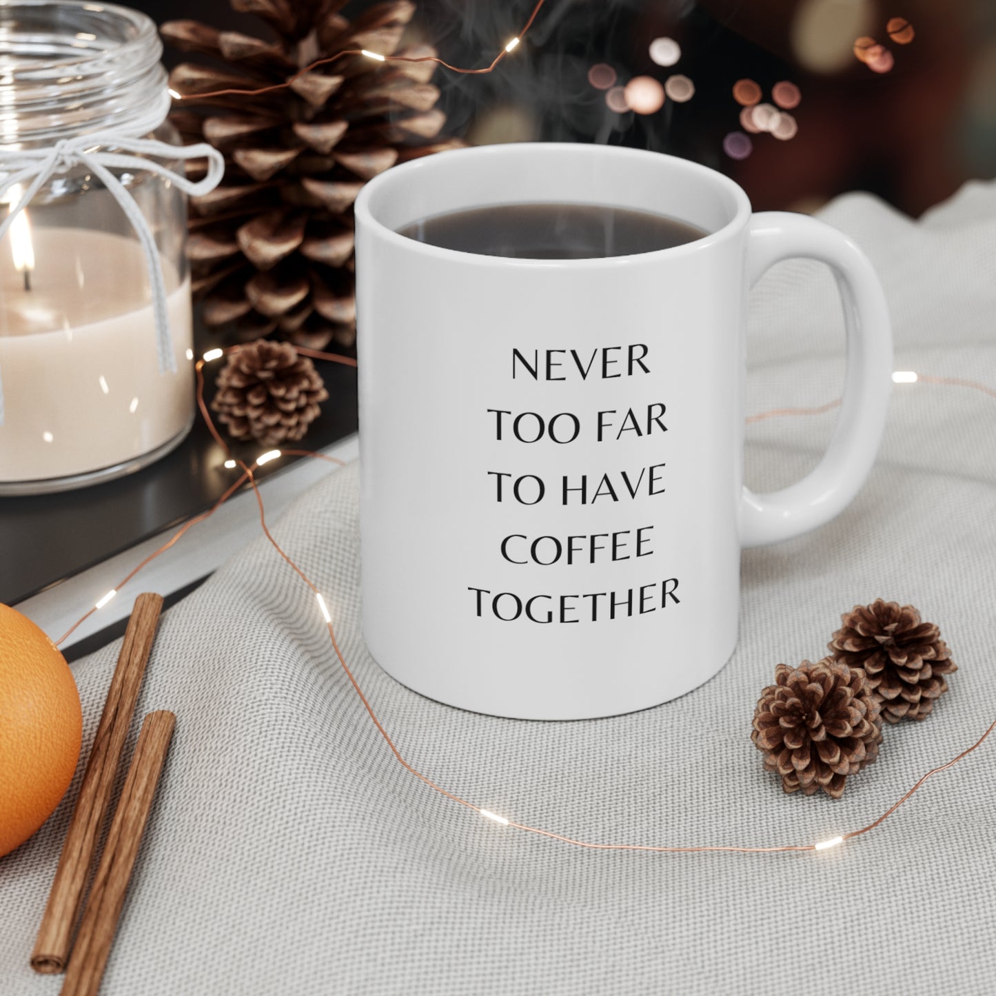 Never Too Far To Have Coffee Together Ceramic Mug 11oz